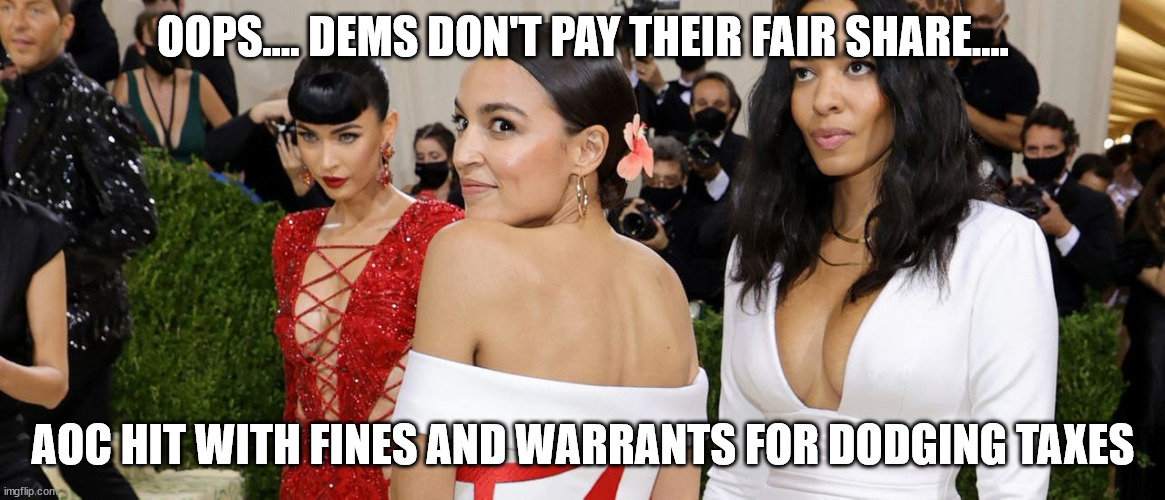 AOC must be too poor to afford a tax accountant too... | OOPS.... DEMS DON'T PAY THEIR FAIR SHARE.... AOC HIT WITH FINES AND WARRANTS FOR DODGING TAXES | image tagged in tax cuts for the rich | made w/ Imgflip meme maker