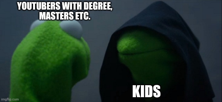 I love cocomelon! :) | YOUTUBERS WITH DEGREE, 
MASTERS ETC. KIDS | image tagged in memes,evil kermit,cocomelon | made w/ Imgflip meme maker