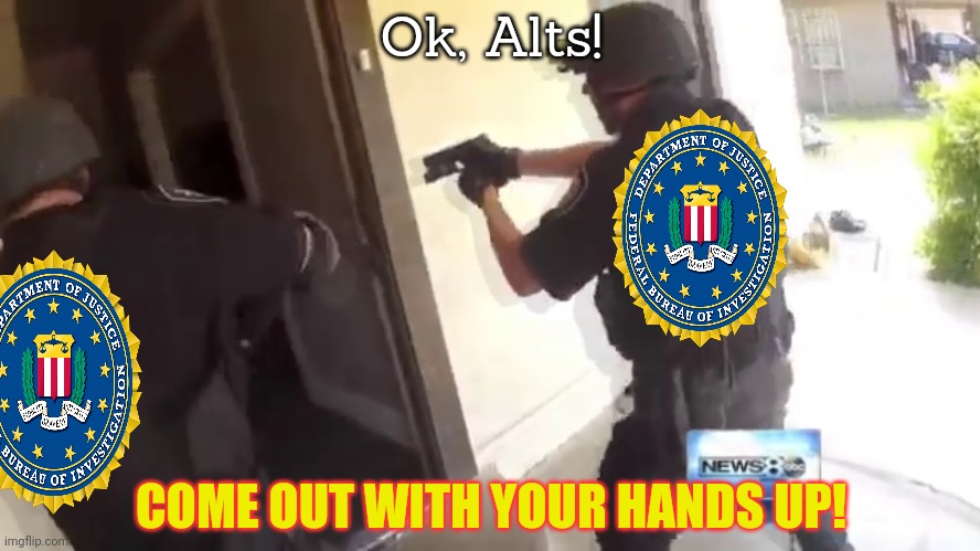 Time for a war | Ok, Alts! COME OUT WITH YOUR HANDS UP! | image tagged in fbi open up,war | made w/ Imgflip meme maker