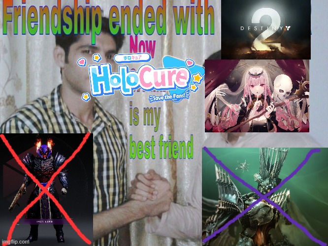 Playing HoloCure in between the Grandmaster grind for Destiny 2 has me be like: | image tagged in friendship ended | made w/ Imgflip meme maker