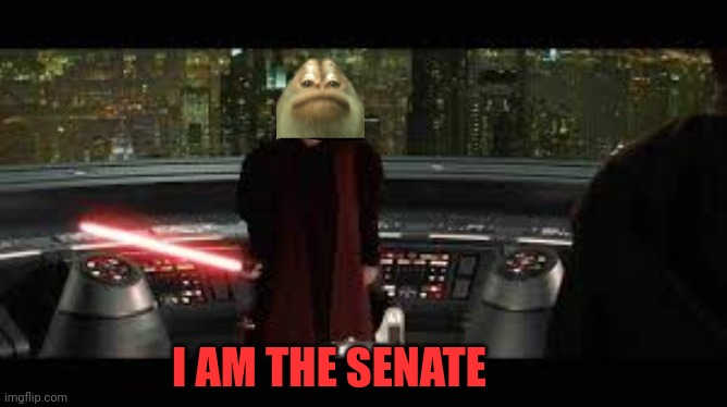 I AM THE SENATE | I AM THE SENATE | image tagged in i am the senate | made w/ Imgflip meme maker