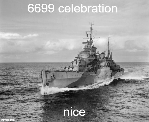 :) | 6699 celebration; nice | image tagged in hms belfast | made w/ Imgflip meme maker