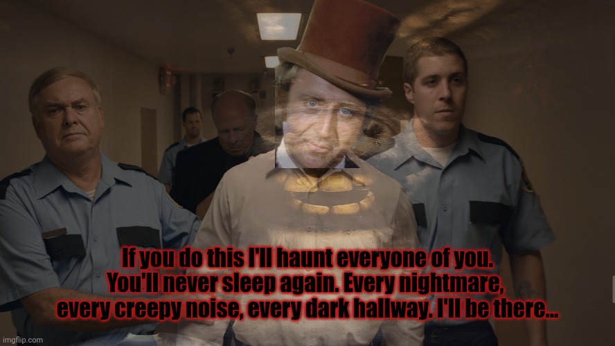 Don't do this! | If you do this I'll haunt everyone of you. You'll never sleep again. Every nightmare,  every creepy noise, every dark hallway. I'll be there... | image tagged in dont,kill,creepy condescending wonka | made w/ Imgflip meme maker