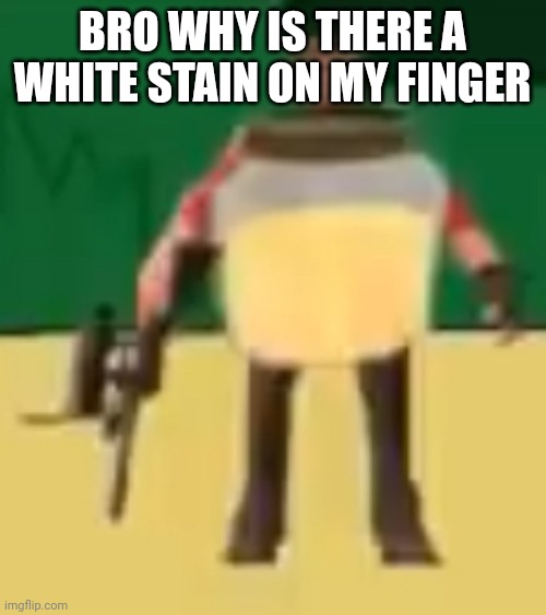 Jarate 64 | BRO WHY IS THERE A WHITE STAIN ON MY FINGER | image tagged in jarate 64 | made w/ Imgflip meme maker