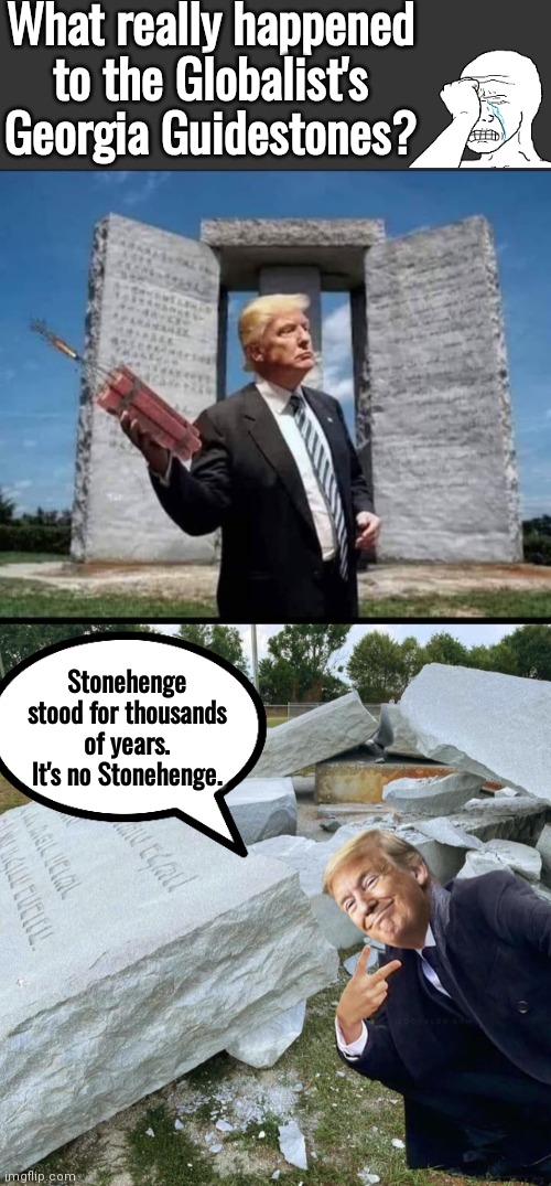 Trump blows up Georgia Guidestines | What really happened to the Globalist's Georgia Guidestones? Stonehenge stood for thousands of years. It's no Stonehenge. | image tagged in grey blank temp | made w/ Imgflip meme maker