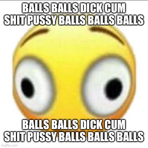 Balls balls dick cum shit pussy balls balls balls (Vaporeon: The FitnessGram™ Pacer Test is a multistage aerobic capacity test)B | BALLS BALLS DICK CUM SHIT PUSSY BALLS BALLS BALLS; BALLS BALLS DICK CUM SHIT PUSSY BALLS BALLS BALLS | image tagged in bonk | made w/ Imgflip meme maker