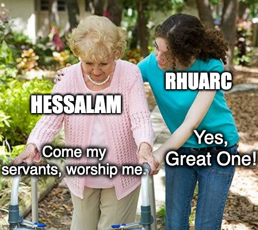 Sure grandma let's get you to bed | RHUARC; HESSALAM; Yes, Great One! Come my servants, worship me. | image tagged in sure grandma let's get you to bed,WetlanderHumor | made w/ Imgflip meme maker