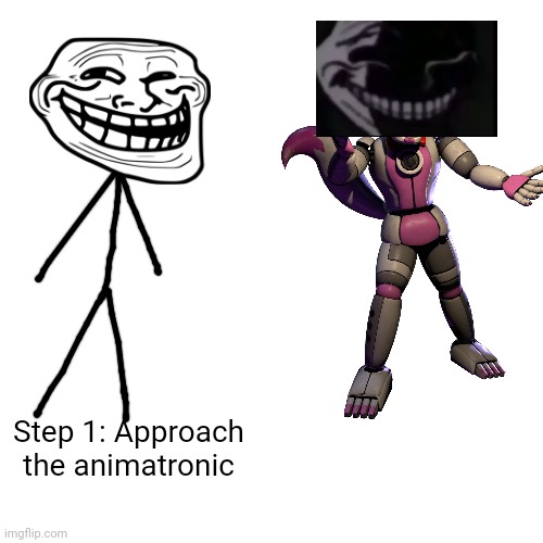 My first trollge incident (Part 2) | Step 1: Approach the animatronic | image tagged in blank transparent square,memes,funny,trollge | made w/ Imgflip meme maker