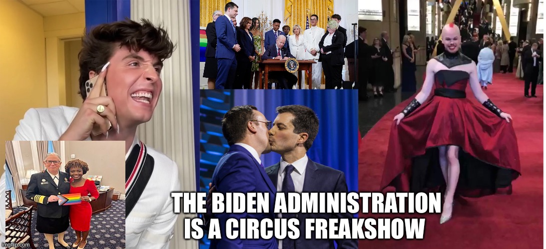 We Are The Laughingstock Of The World | THE BIDEN ADMINISTRATION IS A CIRCUS FREAKSHOW | image tagged in lgbtq,disgusting,joe biden,white house,end of the world | made w/ Imgflip meme maker