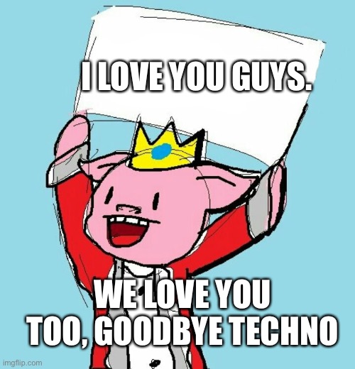 technoblade holding sign | I LOVE YOU GUYS. WE LOVE YOU TOO, GOODBYE TECHNO | image tagged in technoblade holding sign | made w/ Imgflip meme maker