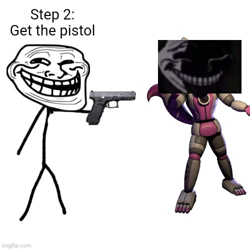 My first trollge incident (Part 3) | Step 2: Get the pistol | image tagged in memes,funny,blank transparent square,trollge | made w/ Imgflip meme maker
