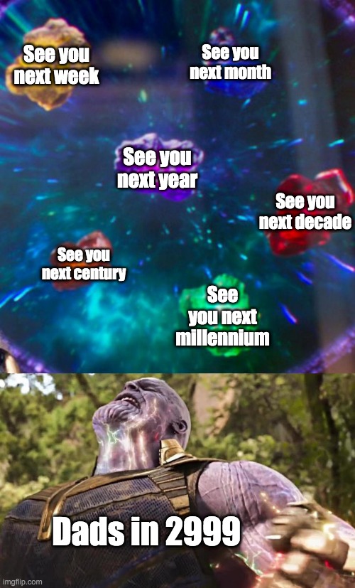 Dad jokes have skyrocketed nearing the turn of the millennium | See you next week; See you next month; See you next year; See you next decade; See you next century; See you next millennium; Dads in 2999 | image tagged in thanos infinity stones,memes,funny,dad jokes,thanos | made w/ Imgflip meme maker