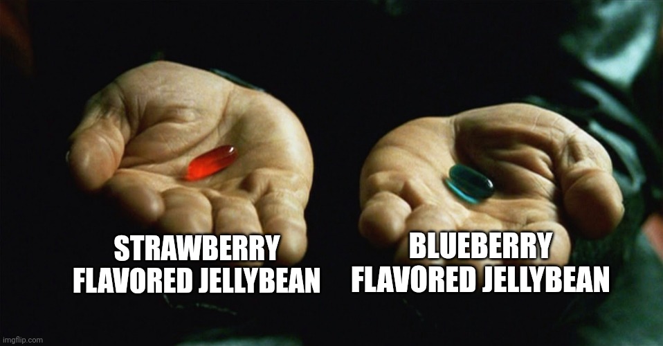 Jellybeans | STRAWBERRY FLAVORED JELLYBEAN; BLUEBERRY FLAVORED JELLYBEAN | image tagged in red pill blue pill | made w/ Imgflip meme maker