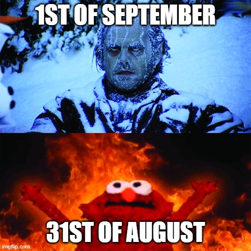 Worst meme in existance | 1ST OF SEPTEMBER; 31ST OF AUGUST | image tagged in cold vs hot | made w/ Imgflip meme maker