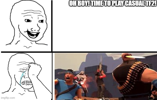 OH BOY! TIME TO PLAY CASUAL TF2! | made w/ Imgflip meme maker