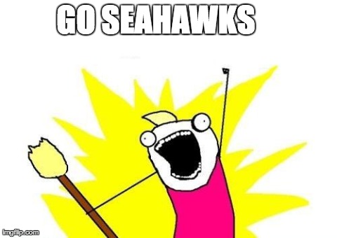 X All The Y Meme | GO SEAHAWKS | image tagged in memes,x all the y,Seahawks | made w/ Imgflip meme maker