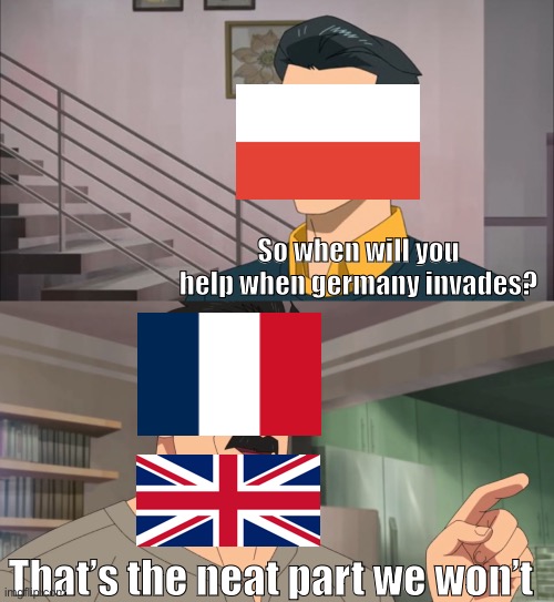 That's the neat part, you don't | So when will you help when germany invades? That’s the neat part we won’t | image tagged in that's the neat part you don't,poland,france,united kingdom | made w/ Imgflip meme maker