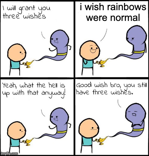 3 Wishes | i wish rainbows were normal | image tagged in 3 wishes | made w/ Imgflip meme maker