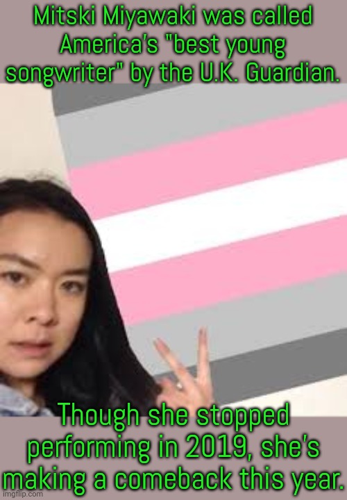 She/they. | Mitski Miyawaki was called America's "best young songwriter" by the U.K. Guardian. Though she stopped performing in 2019, she's making a comeback this year. | image tagged in demi-gworl mitsuki,lgbt,sgrm,musician,singer | made w/ Imgflip meme maker