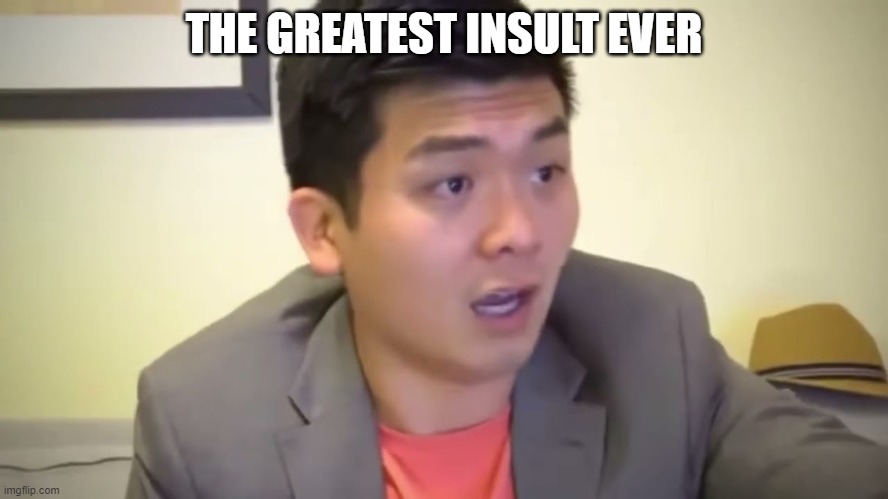 Emotional Damage | THE GREATEST INSULT EVER | image tagged in emotional damage | made w/ Imgflip meme maker