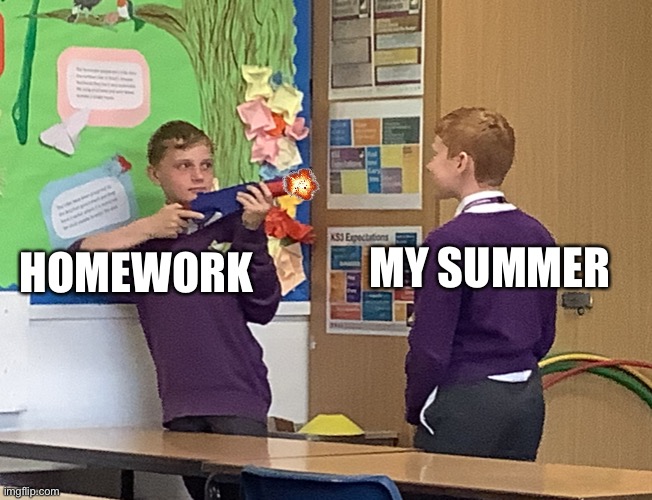 Student shooting | MY SUMMER; HOMEWORK | image tagged in student shooting | made w/ Imgflip meme maker