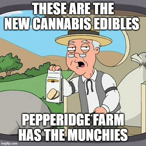 edibles | THESE ARE THE NEW CANNABIS EDIBLES; PEPPERIDGE FARM HAS THE MUNCHIES | image tagged in memes,pepperidge farm remembers | made w/ Imgflip meme maker