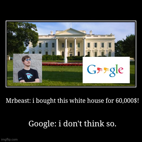 POV: mrbeast didn't buy the white house | image tagged in funny,demotivationals | made w/ Imgflip demotivational maker