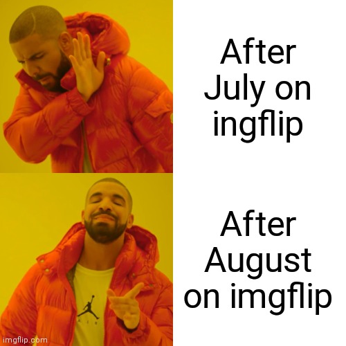 Drake Hotline Bling | After July on ingflip; After August on imgflip | image tagged in memes,drake hotline bling | made w/ Imgflip meme maker