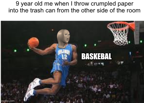 9 year old me when I throw crumpled paper into the trash can from the other side of the room; BASKEBAL | image tagged in meme man,basketball | made w/ Imgflip meme maker