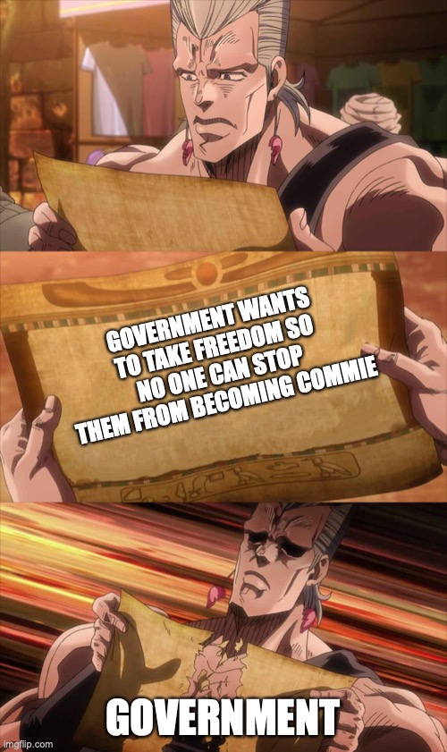 JoJo Scroll Of Truth | GOVERNMENT WANTS TO TAKE FREEDOM SO NO ONE CAN STOP THEM FROM BECOMING COMMIE GOVERNMENT | image tagged in jojo scroll of truth | made w/ Imgflip meme maker
