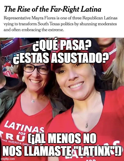 What's the matter? You scared? (At least you didn't call us "Latinx"!) | ¿QUÉ PASA? ¿ESTAS ASUSTADO? (¡AL MENOS NO NOS LLAMASTE "LATINX"!) | made w/ Imgflip meme maker