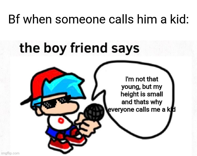 Bf when someone calls him a kid | Bf when someone calls him a kid:; I'm not that young, but my height is small and thats why everyone calls me a kid | image tagged in the boyfriend says | made w/ Imgflip meme maker