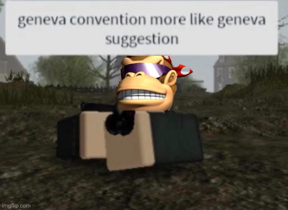 Geneva Convention More Like Geneva Suggestion | image tagged in geneva convention more like geneva suggestion | made w/ Imgflip meme maker