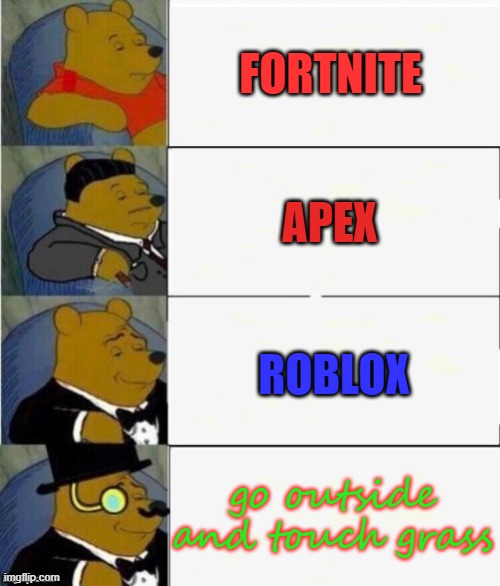 touch grass today | FORTNITE; APEX; ROBLOX; go outside and touch grass | image tagged in tuxedo winnie the pooh 4 panel | made w/ Imgflip meme maker