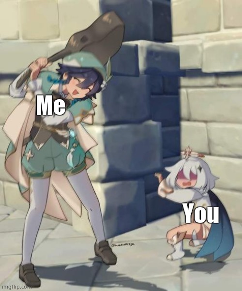 Genshin Impact Bard vs child | Me You | image tagged in genshin impact bard vs child | made w/ Imgflip meme maker