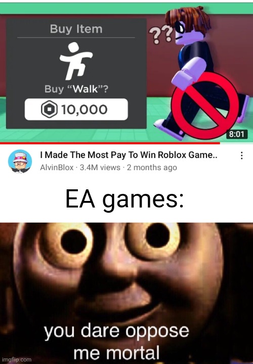 I do not think any game would beat EA games on who has the most microtransactions | EA games: | image tagged in you dare oppose me mortal,youtube | made w/ Imgflip meme maker
