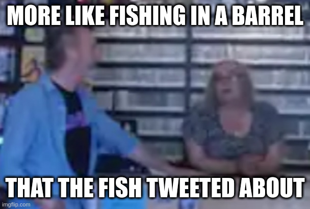Black Dog | MORE LIKE FISHING IN A BARREL THAT THE FISH TWEETED ABOUT | image tagged in black dog | made w/ Imgflip meme maker