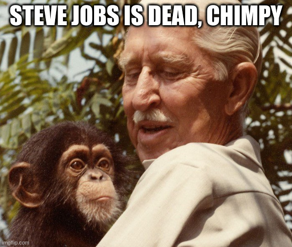 the legend | STEVE JOBS IS DEAD, CHIMPY | image tagged in cornelius | made w/ Imgflip meme maker