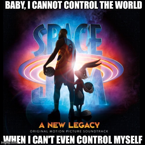 "Control The World," by 24kGoldn (feat. Lil Wayne) | BABY, I CANNOT CONTROL THE WORLD; WHEN I CAN'T EVEN CONTROL MYSELF | made w/ Imgflip meme maker