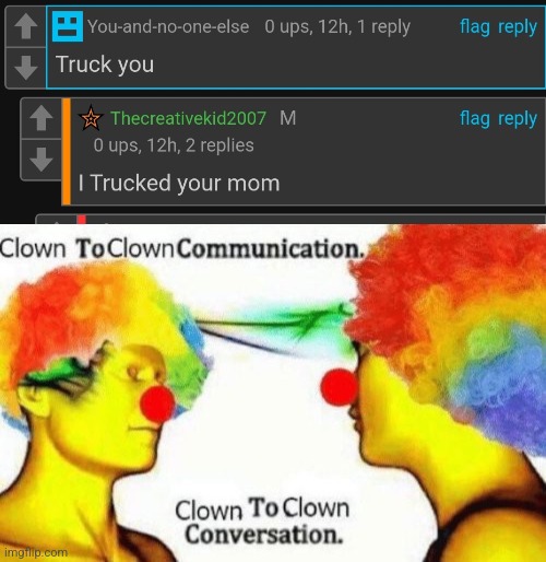 Hehe | image tagged in clown to clown conversation | made w/ Imgflip meme maker