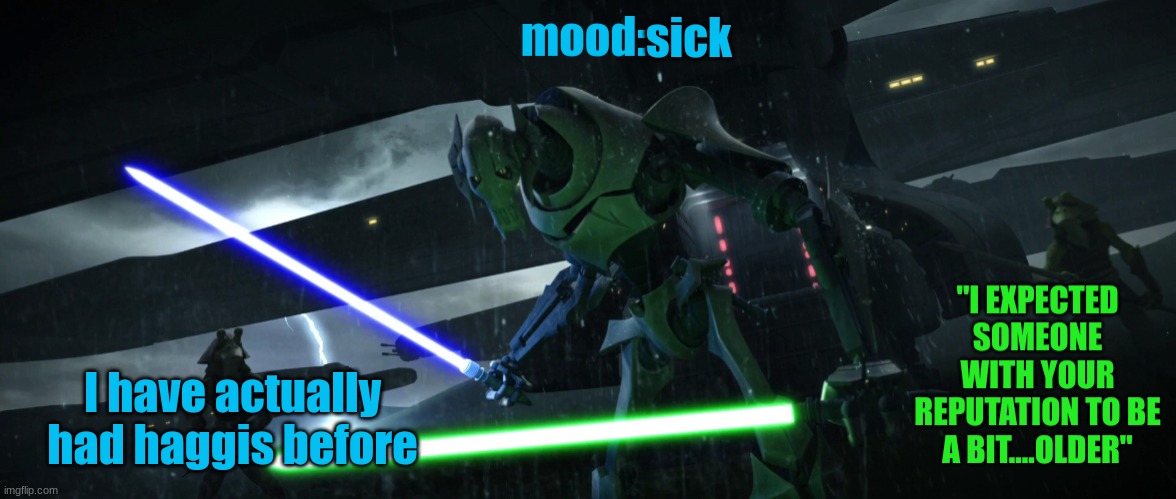 General_Grievous270 | sick; I have actually had haggis before | image tagged in general_grievous270 | made w/ Imgflip meme maker