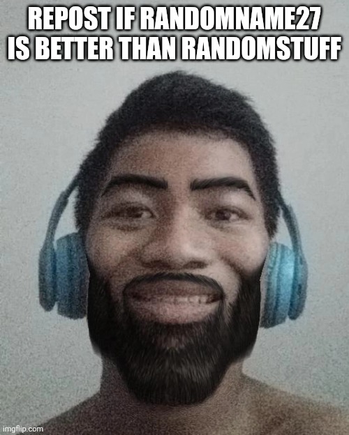 Ñ | REPOST IF RANDOMNAME27 IS BETTER THAN RANDOMSTUFF | made w/ Imgflip meme maker