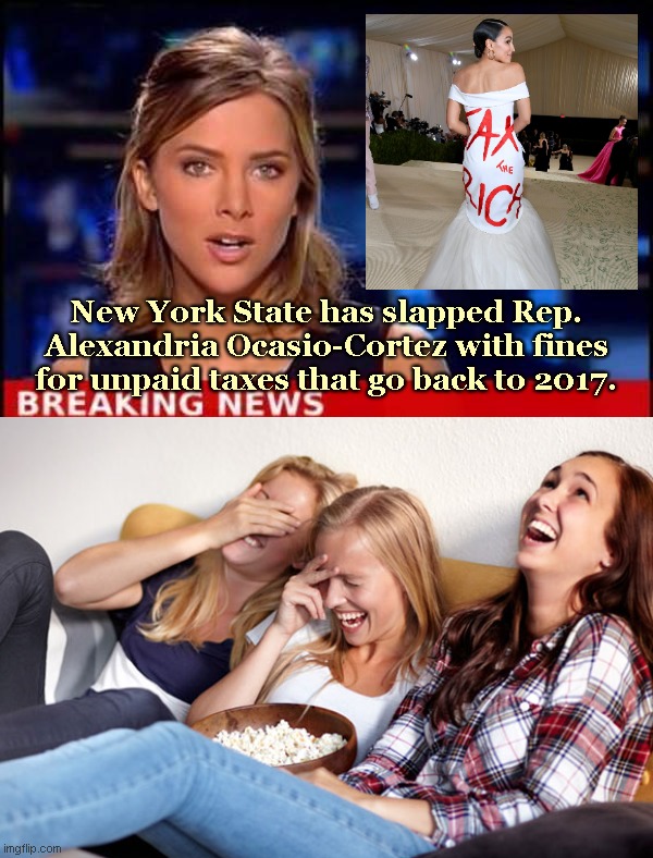 "Tax the Rich" AOC in trouble with the state of NY |  New York State has slapped Rep. Alexandria Ocasio-Cortez with fines for unpaid taxes that go back to 2017. | image tagged in aoc,alexandria ocasio-cortez,tax evasion,leftist hypocrisy,special snowflake,stupid liberals | made w/ Imgflip meme maker