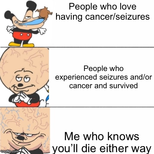 Expanding Brain Mokey | People who love having cancer/seizures Me who knows you’ll die either way People who experienced seizures and/or cancer and survived | image tagged in expanding brain mokey | made w/ Imgflip meme maker