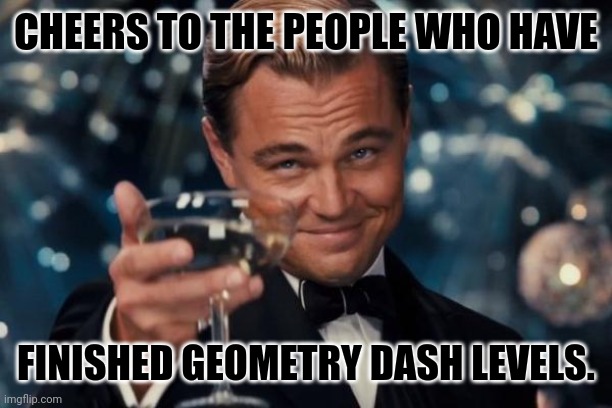 Leonardo Dicaprio Cheers Meme | CHEERS TO THE PEOPLE WHO HAVE; FINISHED GEOMETRY DASH LEVELS. | image tagged in memes,dash,levels | made w/ Imgflip meme maker