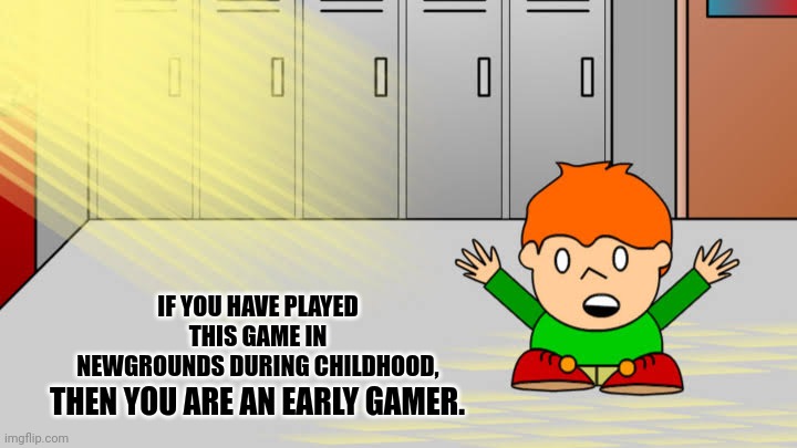 IF YOU HAVE PLAYED THIS GAME IN NEWGROUNDS DURING CHILDHOOD, THEN YOU ARE AN EARLY GAMER. | image tagged in memes,flash,games | made w/ Imgflip meme maker