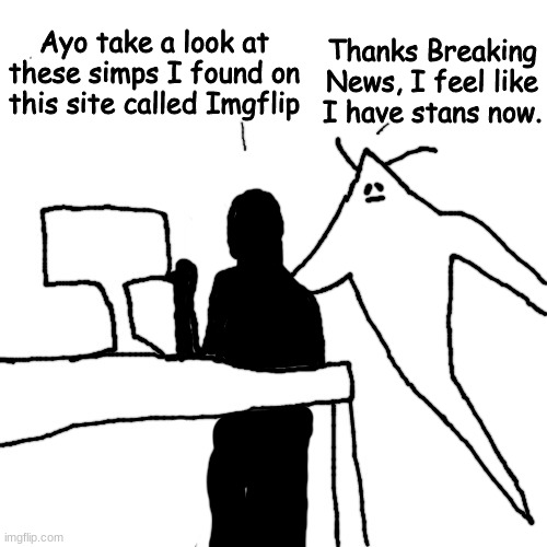 based on last night's simpathon | Thanks Breaking News, I feel like I have stans now. Ayo take a look at these simps I found on this site called Imgflip | made w/ Imgflip meme maker