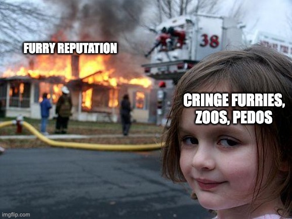 Y tho | FURRY REPUTATION; CRINGE FURRIES, ZOOS, PEDOS | image tagged in memes,disaster girl | made w/ Imgflip meme maker