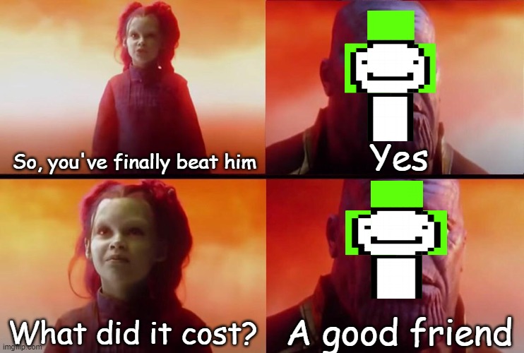 Well, congratulations dream. You're the best PvP player in Minecraft | Yes; So, you've finally beat him; A good friend; What did it cost? | image tagged in what did it cost | made w/ Imgflip meme maker