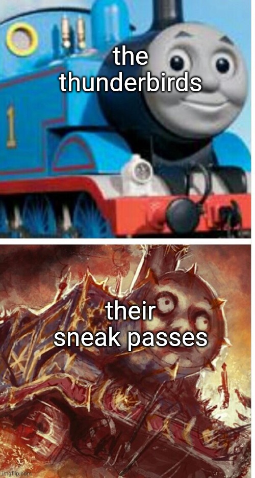 thomas the hell engine | the thunderbirds; their sneak passes | image tagged in thomas the hell engine | made w/ Imgflip meme maker